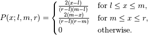 P(x;l, m, r) = \begin{cases}
\frac{2(x-l)}{(r-l)(m-l)}& \text{for $l \leq x \leq m$},\\
\frac{2(m-x)}{(r-l)(r-m)}& \text{for $m \leq x \leq r$},\\
0& \text{otherwise}.
\end{cases}