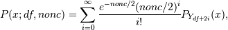 P(x;df,nonc) = \sum^{\infty}_{i=0}
\frac{e^{-nonc/2}(nonc/2)^{i}}{i!}P_{Y_{df+2i}}(x),