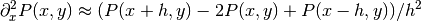 \partial_x^2 P(x,y)\approx{}(P(x+h,y) - 2 P(x,y) +
P(x-h,y))/h^2