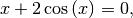 \[ x+2\cos\left(x\right)=0,\]