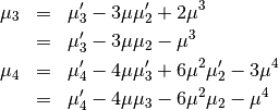 \begin{eqnarray*} \mu_{3} & = & \mu_{3}^{\prime}-3\mu\mu_{2}^{\prime}+2\mu^{3}\\ & = & \mu_{3}^{\prime}-3\mu\mu_{2}-\mu^{3}\\ \mu_{4} & = & \mu_{4}^{\prime}-4\mu\mu_{3}^{\prime}+6\mu^{2}\mu_{2}^{\prime}-3\mu^{4}\\ & = & \mu_{4}^{\prime}-4\mu\mu_{3}-6\mu^{2}\mu_{2}-\mu^{4}\end{eqnarray*}