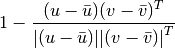 1 - \frac{(u - \bar{u})(v - \bar{v})^T}
{{|(u - \bar{u})|}{|(v - \bar{v})|}^T}