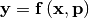 \mathbf{y}=\mathbf{f}\left(\mathbf{x},\mathbf{p}\right)