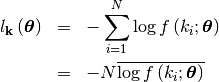 \begin{eqnarray*} l_{\mathbf{k}}\left(\boldsymbol{\theta}\right) & = & -\sum_{i=1}^{N}\log f\left(k_{i};\boldsymbol{\theta}\right)\\ & = & -N\overline{\log f\left(k_{i};\boldsymbol{\theta}\right)}\end{eqnarray*}