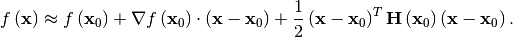 \[ f\left(\mathbf{x}\right)\approx f\left(\mathbf{x}_{0}\right)+\nabla f\left(\mathbf{x}_{0}\right)\cdot\left(\mathbf{x}-\mathbf{x}_{0}\right)+\frac{1}{2}\left(\mathbf{x}-\mathbf{x}_{0}\right)^{T}\mathbf{H}\left(\mathbf{x}_{0}\right)\left(\mathbf{x}-\mathbf{x}_{0}\right).\]