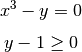 \[ x^3 - y = 0 \]
\[ y - 1 \geq 0 \]