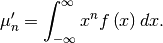 \[ \mu_{n}^{\prime}=\int_{-\infty}^{\infty}x^{n}f\left(x\right)dx.\]