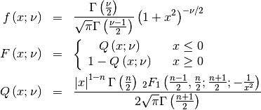 \begin{eqnarray*} f\left(x;\nu\right) & = & \frac{\Gamma\left(\frac{\nu}{2}\right)}{\sqrt{\pi}\Gamma\left(\frac{\nu-1}{2}\right)}\left(1+x^{2}\right)^{-\nu/2}\\ F\left(x;\nu\right) & = & \left\{ \begin{array}{ccc} Q\left(x;\nu\right) & & x\leq0\\ 1-Q\left(x;\nu\right) & & x\geq0\end{array}\right.\\ Q\left(x;\nu\right) & = & \frac{\left|x\right|^{1-n}\Gamma\left(\frac{n}{2}\right)\,_{2}F_{1}\left(\frac{n-1}{2},\frac{n}{2};\frac{n+1}{2};-\frac{1}{x^{2}}\right)}{2\sqrt{\pi}\Gamma\left(\frac{n+1}{2}\right)}\end{eqnarray*}