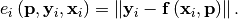 \[ e_{i}\left(\mathbf{p},\mathbf{y}_{i},\mathbf{x}_{i}\right)=\left\Vert \mathbf{y}_{i}-\mathbf{f}\left(\mathbf{x}_{i},\mathbf{p}\right)\right\Vert .\]