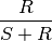 \frac{R}
{S + R}