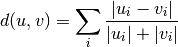 d(u,v) = \sum_i \frac{|u_i-v_i|}
                     {|u_i|+|v_i|}
