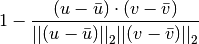 1 - \frac{(u - \bar{u}) \cdot (v - \bar{v})}
{{||(u - \bar{u})||}_2 {||(v - \bar{v})||}_2}