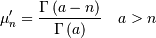 \mu_{n}^{\prime}=\frac{\Gamma\left(a-n\right)}{\Gamma\left(a\right)}\quad a>n