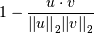 1 - \frac{u \cdot v}
{{||u||}_2 {||v||}_2}