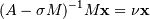 (A - \sigma M)^{-1} M \mathbf{x} = \nu \mathbf{x}
