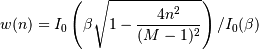 w(n) = I_0\left( \beta \sqrt{1-\frac{4n^2}{(M-1)^2}}
\right)/I_0(\beta)