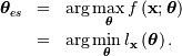 \begin{eqnarray*} \boldsymbol{\theta}_{es} & = & \arg\max_{\boldsymbol{\theta}}f\left(\mathbf{x};\boldsymbol{\theta}\right)\\ & = & \arg\min_{\boldsymbol{\theta}}l_{\mathbf{x}}\left(\boldsymbol{\theta}\right).\end{eqnarray*}