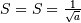 S=S=\frac{1}{\sqrt{a}}