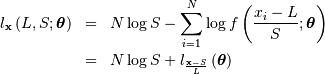 \begin{eqnarray*} l_{\mathbf{x}}\left(L,S;\boldsymbol{\theta}\right) & = & N\log S-\sum_{i=1}^{N}\log f\left(\frac{x_{i}-L}{S};\boldsymbol{\theta}\right)\\ & = & N\log S+l_{\frac{\mathbf{x}-S}{L}}\left(\boldsymbol{\theta}\right)\end{eqnarray*}