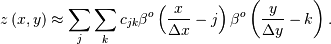 \[ z\left(x,y\right)\approx\sum_{j}\sum_{k}c_{jk}\beta^{o}\left(\frac{x}{\Delta x}-j\right)\beta^{o}\left(\frac{y}{\Delta y}-k\right).\]