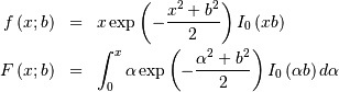 \begin{eqnarray*} f\left(x;b\right) & = & x\exp\left(-\frac{x^{2}+b^{2}}{2}\right)I_{0}\left(xb\right)\\ F\left(x;b\right) & = & \int_{0}^{x}\alpha\exp\left(-\frac{\alpha^{2}+b^{2}}{2}\right)I_{0}\left(\alpha b\right)d\alpha\end{eqnarray*}