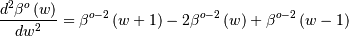 \[ \frac{d^{2}\beta^{o}\left(w\right)}{dw^{2}}=\beta^{o-2}\left(w+1\right)-2\beta^{o-2}\left(w\right)+\beta^{o-2}\left(w-1\right)\]