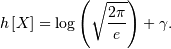 h\left[X\right]=\log\left(\sqrt{\frac{2\pi}{e}}\right)+\gamma.