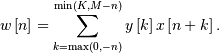 \[ w\left[n\right]=\sum_{k=\max\left(0,-n\right)}^{\min\left(K,M-n\right)}y\left[k\right]x\left[n+k\right].\]