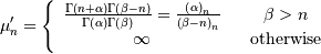 \mu_{n}^{\prime}=\left\{ \begin{array}{ccc} \frac{\Gamma\left(n+\alpha\right)\Gamma\left(\beta-n\right)}{\Gamma\left(\alpha\right)\Gamma\left(\beta\right)}=\frac{\left(\alpha\right)_{n}}{\left(\beta-n\right)_{n}} & & \beta>n\\ \infty & & \mathrm{otherwise}\end{array}\right.