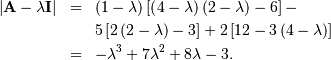 \begin{eqnarray*} \left|\mathbf{A}-\lambda\mathbf{I}\right| & = & \left(1-\lambda\right)\left[\left(4-\lambda\right)\left(2-\lambda\right)-6\right]-\\  &  & 5\left[2\left(2-\lambda\right)-3\right]+2\left[12-3\left(4-\lambda\right)\right]\\  & = & -\lambda^{3}+7\lambda^{2}+8\lambda-3.\end{eqnarray*}