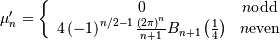 \mu_{n}^{\prime}=\left\{ \begin{array}{cc} 0 & n\mathrm{ odd}\\ 4\left(-1\right)^{n/2-1}\frac{\left(2\pi\right)^{n}}{n+1}B_{n+1}\left(\frac{1}{4}\right) & n\mathrm{ even}\end{array}\right.