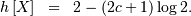 \begin{eqnarray*} h\left[X\right] & = & 2-\left(2c+1\right)\log2.\end{eqnarray*}
