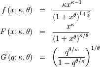 \begin{eqnarray*} f\left(x;\kappa,\theta\right) & = & \frac{\kappa x^{\kappa-1}}{\left(1+x^{\theta}\right)^{1+\frac{\kappa}{\theta}}}\\ F\left(x;\kappa,\theta\right) & = & \frac{x^{\kappa}}{\left(1+x^{\theta}\right)^{\kappa/\theta}}\\ G\left(q;\kappa,\theta\right) & = & \left(\frac{q^{\theta/\kappa}}{1-q^{\theta/\kappa}}\right)^{1/\theta}\end{eqnarray*}
