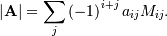 \[ \left|\mathbf{A}\right|=\sum_{j}\left(-1\right)^{i+j}a_{ij}M_{ij}.\]