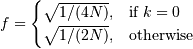 \[f = \begin{cases} \sqrt{1/(4N)}, & \text{if $k = 0$} \\
    \sqrt{1/(2N)}, & \text{otherwise} \end{cases} \]
