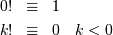\begin{eqnarray*} 0! & \equiv & 1\\ k! & \equiv & 0\quad k<0\end{eqnarray*}