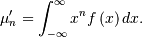 \mu_{n}^{\prime}=\int_{-\infty}^{\infty}x^{n}f\left(x\right)dx.