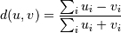 d(u,v) = \frac{\sum_i {u_i-v_i}}
{\sum_i {u_i+v_i}}