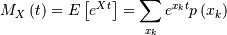 \[ M_{X}\left(t\right)=E\left[e^{Xt}\right]=\sum_{x_{k}}e^{x_{k}t}p\left(x_{k}\right)\]