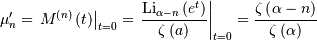 \[ \mu_{n}^{\prime}=\left.M^{\left(n\right)}\left(t\right)\right|_{t=0}=\left.\frac{\textrm{Li}_{\alpha-n}\left(e^{t}\right)}{\zeta\left(a\right)}\right|_{t=0}=\frac{\zeta\left(\alpha-n\right)}{\zeta\left(\alpha\right)}\]