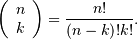 \[ \left(\begin{array}{c} n\\ k\end{array}\right)=\frac{n!}{\left(n-k\right)!k!}.\]