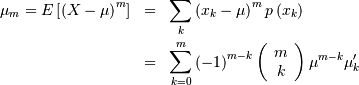 \begin{eqnarray*} \mu_{m}=E\left[\left(X-\mu\right)^{m}\right] & = & \sum_{k}\left(x_{k}-\mu\right)^{m}p\left(x_{k}\right)\\  & = & \sum_{k=0}^{m}\left(-1\right)^{m-k}\left(\begin{array}{c} m\\ k\end{array}\right)\mu^{m-k}\mu_{k}^{\prime}\end{eqnarray*}