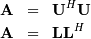\begin{eqnarray*} \mathbf{A} & = & \mathbf{U}^{H}\mathbf{U}\\ \mathbf{A} & = & \mathbf{L}\mathbf{L}^{H}\end{eqnarray*}