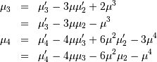 \begin{eqnarray*} \mu_{3} & = & \mu_{3}^{\prime}-3\mu\mu_{2}^{\prime}+2\mu^{3}\\ & = & \mu_{3}^{\prime}-3\mu\mu_{2}-\mu^{3}\\ \mu_{4} & = & \mu_{4}^{\prime}-4\mu\mu_{3}^{\prime}+6\mu^{2}\mu_{2}^{\prime}-3\mu^{4}\\ & = & \mu_{4}^{\prime}-4\mu\mu_{3}-6\mu^{2}\mu_{2}-\mu^{4}\end{eqnarray*}