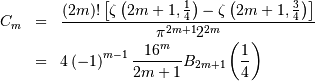 \begin{eqnarray*} C_{m} & = & \frac{\left(2m\right)!\left[\zeta\left(2m+1,\frac{1}{4}\right)-\zeta\left(2m+1,\frac{3}{4}\right)\right]}{\pi^{2m+1}2^{2m}}\\  & = & 4\left(-1\right)^{m-1}\frac{16^{m}}{2m+1}B_{2m+1}\left(\frac{1}{4}\right)\end{eqnarray*}