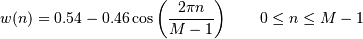 w(n) = 0.54 - 0.46 \cos\left(\frac{2\pi{n}}{M-1}\right)
\qquad 0 \leq n \leq M-1