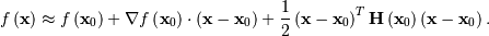 \[ f\left(\mathbf{x}\right)\approx f\left(\mathbf{x}_{0}\right)+\nabla f\left(\mathbf{x}_{0}\right)\cdot\left(\mathbf{x}-\mathbf{x}_{0}\right)+\frac{1}{2}\left(\mathbf{x}-\mathbf{x}_{0}\right)^{T}\mathbf{H}\left(\mathbf{x}_{0}\right)\left(\mathbf{x}-\mathbf{x}_{0}\right).\]