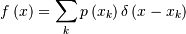 \[ f\left(x\right)=\sum_{k}p\left(x_{k}\right)\delta\left(x-x_{k}\right)\]