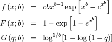 \begin{eqnarray*} f\left(x;b\right) & = & ebx^{b-1}\exp\left[x^{b}-e^{x^{b}}\right]\\ F\left(x;b\right) & = & 1-\exp\left[1-e^{x^{b}}\right]\\ G\left(q;b\right) & = & \log^{1/b}\left[1-\log\left(1-q\right)\right]\end{eqnarray*}