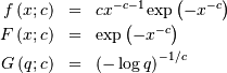 \begin{eqnarray*} f\left(x;c\right) & = & cx^{-c-1}\exp\left(-x^{-c}\right)\\ F\left(x;c\right) & = & \exp\left(-x^{-c}\right)\\ G\left(q;c\right) & = & \left(-\log q\right)^{-1/c}\end{eqnarray*}